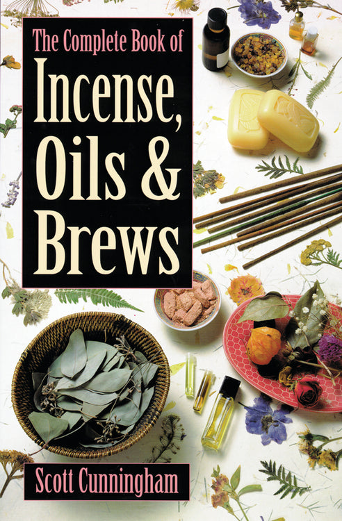 The Complete Book of Incense, Oils & Brews by Scott Cunningham